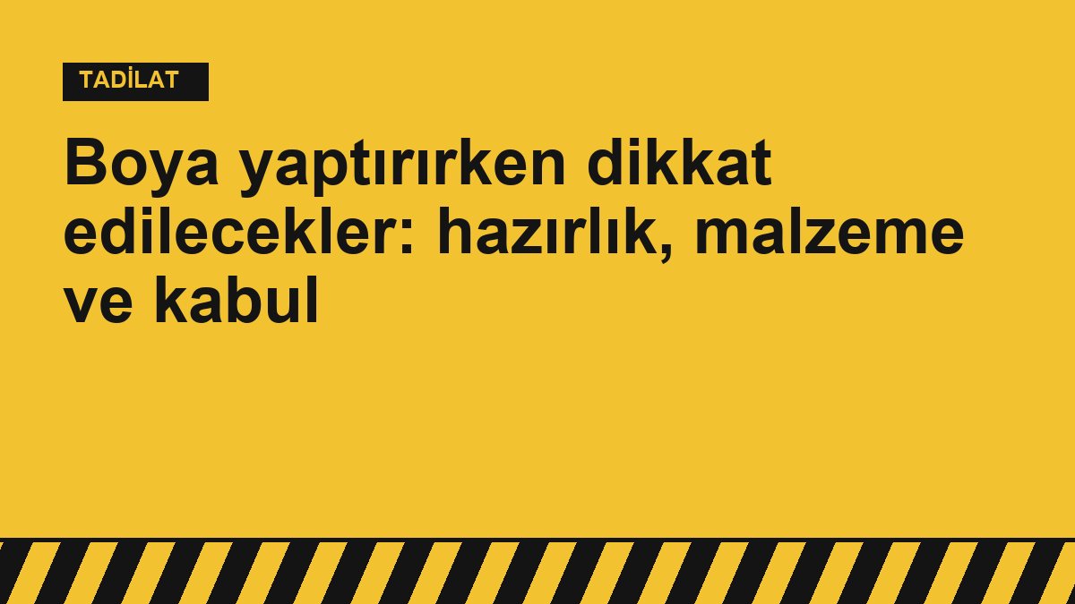 Boya yaptırırken dikkat edilecekler: hazırlık, malzeme ve kabul